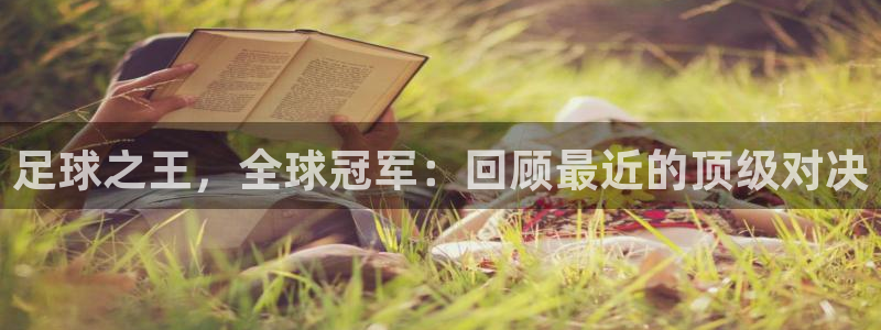  足球之王，全球冠军：回顾最近的顶级对决