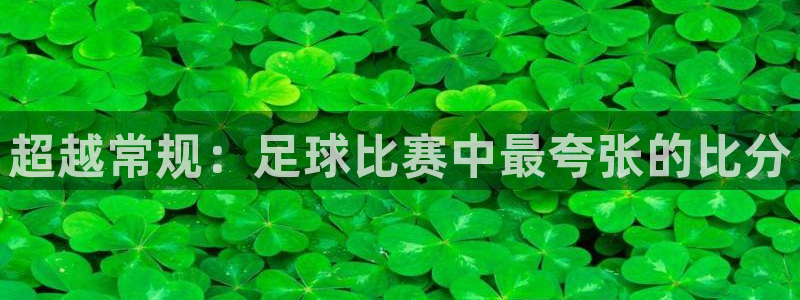  超越常规：足球比赛中最夸张的比分
