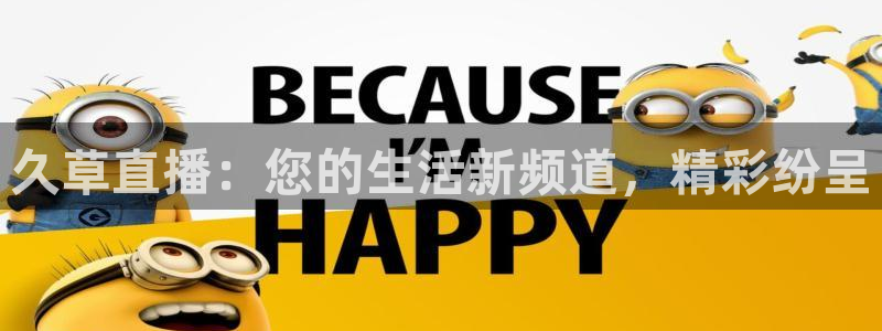 新球体育足球比分：久草直播：您的生活新频道，精彩纷呈